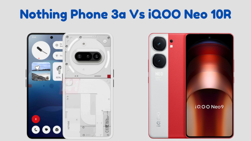 Nothing Phone 3a and iQOO Neo 10R