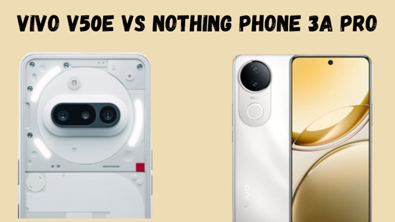 Vivo V50e vs Nothing Phone 3a Pro
